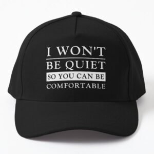 I Won't Be Quiet So You Can Be Comfortable Cap